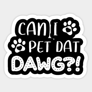 Funny Dog Lover Can I Pet Dat Dawg Men Women Dog Owner Gift Sticker